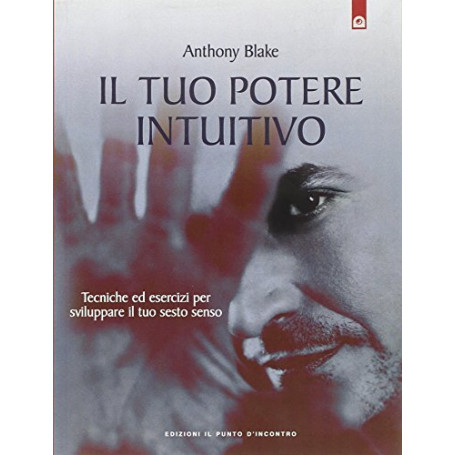 Il tuo potere intuitivo. Tecniche ed esercizi per sviluppare il sesto senso