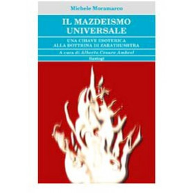 Il mazdeismo universale. Una chiave esoterica alla dottrina di Zarathushtra