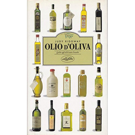Olio d\'oliva. Guida agli oli di tutto il mondo. Ediz. illustrata