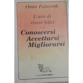 L' arte di vivere felici ovvero Conoscersi Accettarsi Migliorarsi  Omar Falworth 1995