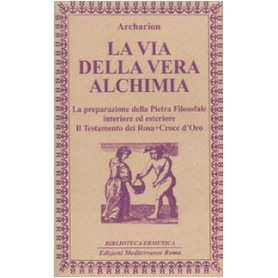 La via della vera alchimia. La preparazione della pietra filosofale interiore ed esteriore
