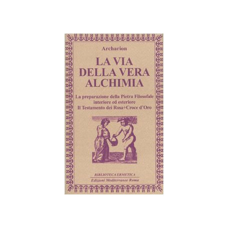 La via della vera alchimia. La preparazione della pietra filosofale interiore ed esteriore