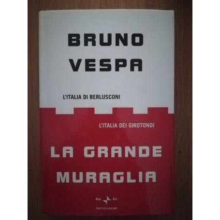 La grande muraglia. L\'Italia di Berlusconi. L\'Italia dei girotondi
