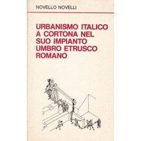 Urbanismo italico a Cortona nel suo impianto umbro etrusco romano