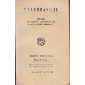 Malebranche. Oeuvres complètes. VI-VII. Toutes les réponses a M. Arnauld.