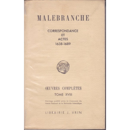 Malebranche. Oeuvres complètes. XVIII. Correspondance et actes. 1638-1689.