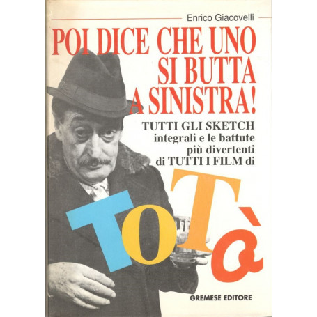 Poi dice che uno si butta a sinistra. Tutti gli sketch integrali e le battute pià¹ divertenti di tutti i film di Totò