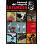 I manuali del fotografo.La natura.Tutte le tecniche di ripresa e le attrezzature