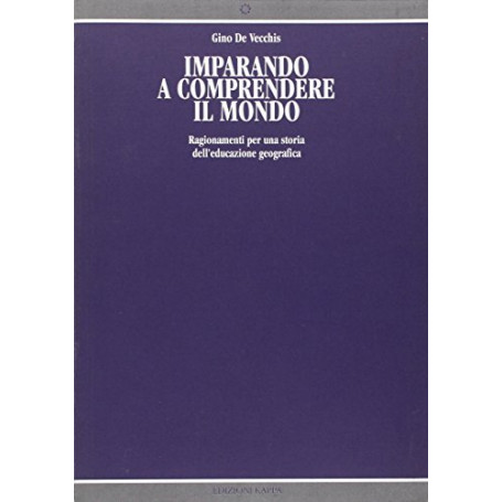 Imparando a comprendere il mondo. Ragionamenti per una storia dell\'educazione geografica