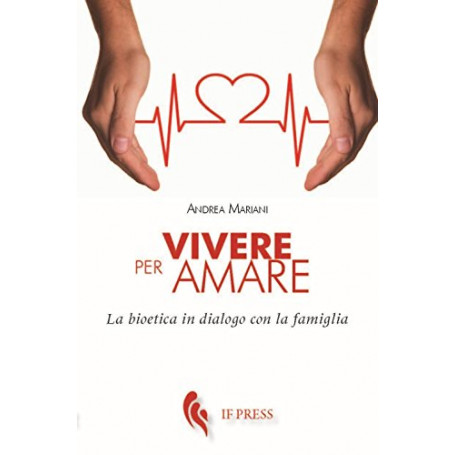 Vivere per amare. Bioetica in dialogo con la famiglia