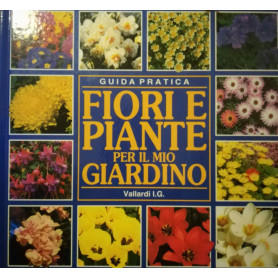 Fiori e piante per il mio giardino. Guida pratica.