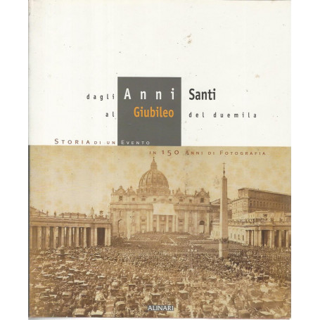Dagli anni santi al Giubileo del duemila. Storia di un evento in 150 anni di fotografia