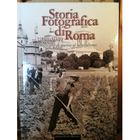 Storia fotografica di Roma. 1940-1949. Dagli orti di guerra al neorealismo