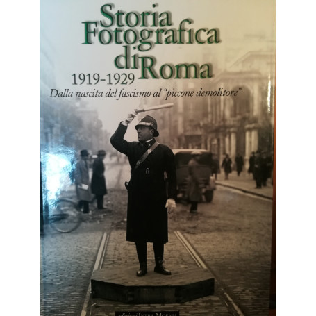 Storia fotografica di Roma. 1919-1929. Dalla nascita del fascismo al "piccone demolitore".