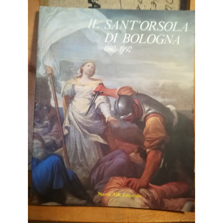 Il Sant'Orsola di Bologna. 1592-1992.