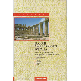 Luoghi archeologici d'Italia. Guida ai principali siti dalla preistoria all'età  romana
