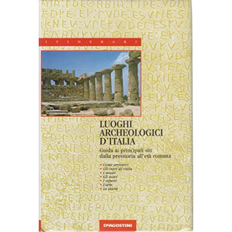 Luoghi archeologici d'Italia. Guida ai principali siti dalla preistoria all'età  romana
