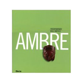 Ambre. Trasparenze dall'antico. Catalogo della mostra (Napoli