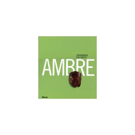 Ambre. Trasparenze dall'antico. Catalogo della mostra (Napoli