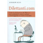 Dilettanti.com. Come la rivoluzione del Web 2.0 sta uccidendo la nostra cultura e distruggendo la nostra economia