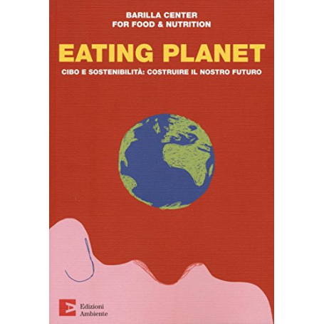 Eating planet. Cibo e sostenibilità : costruire il nostro futuro