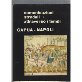 Comunicazioni stradali attraverso i tempi.  Capua - Napoli