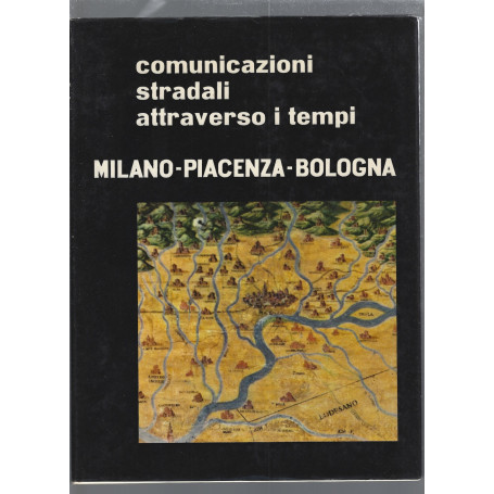 Comunicazioni stradali attraverso i tempi   Milano- Piacenza- Bologna