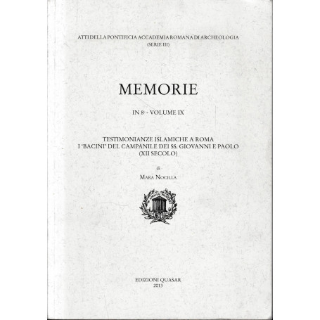 Memorie in 8° - volume IX.  Testimonianze islamiche a Roma. I "Bacini" del Campanile dei S.S. Giovanni e paolo (XII secolo)