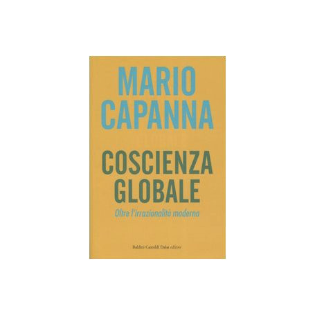 Coscienza globale. Oltre l'irrazionalità  moderna