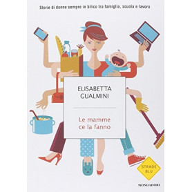 Le mamme ce la fanno. Storie di donne sempre in bilico tra famiglia