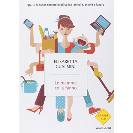 Le mamme ce la fanno. Storie di donne sempre in bilico tra famiglia