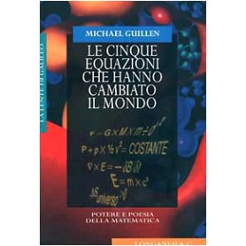 Le 5 equazioni che hanno cambiato il mondo. Potere e poesia della matematica