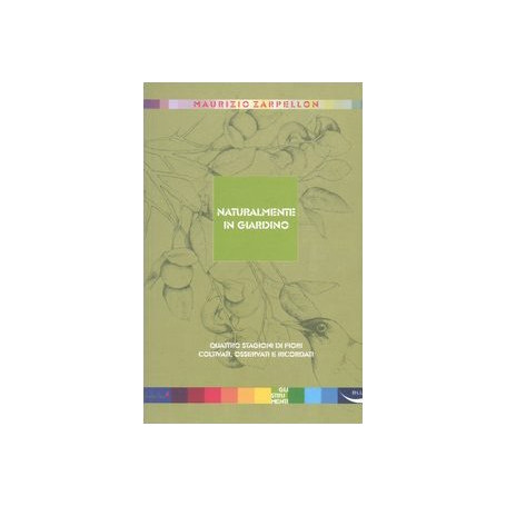 Naturalmente in giardino. Quattro stagioni di fiori coltivati