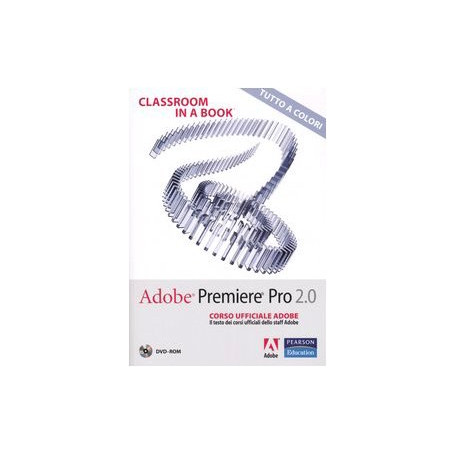 Adobe Premiere Pro 2.0. Classroom in a book. Corso ufficiale Adobe. Con DVD-ROM