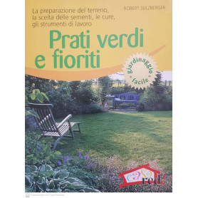 Prati verdi e fioriti : la preparazione del terreno  la scelta delle sementi  le cure  gli strumenti di lavoro