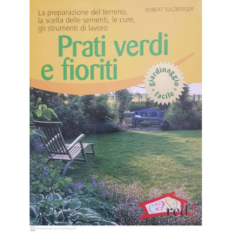 Prati verdi e fioriti : la preparazione del terreno  la scelta delle sementi  le cure  gli strumenti di lavoro