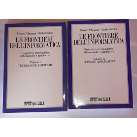 Le frontiere dell'informatica. Prospettive tecnologiche sistemistiche e applicative. Volume I Tecnologie e sistemi. Volume II Sc