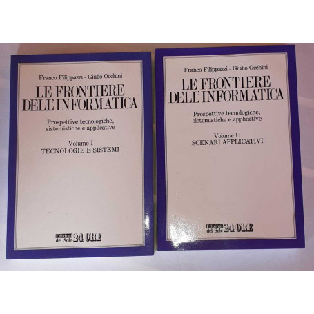 Le frontiere dell'informatica. Prospettive tecnologiche sistemistiche e applicative. Volume I Tecnologie e sistemi. Volume II Sc