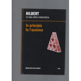 HILBERT. LE BASI DELLA MATEMATICA. IN PRINCIPIO FU L' ASSIOMA