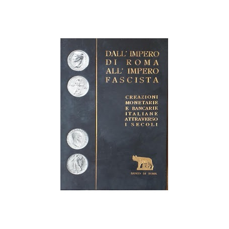 Dall'impero di Roma all'impero fascista. Creazioni monetarie e bancarie italiane attraverso i secoli