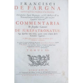Francisci De Fargna Commentaria in singulos canones de Jure Patronatus .. Tomus III
