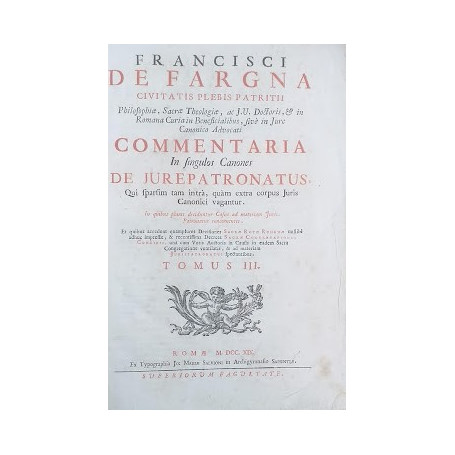 Francisci De Fargna Commentaria in singulos canones de Jure Patronatus .. Tomus III