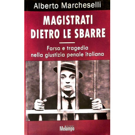 Magistrati detro le sbarre - farsa e tragedia nella giustizia penale italiana