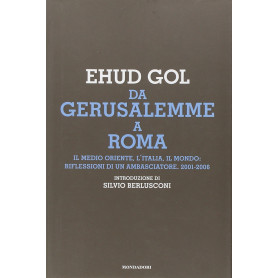 Da Gerusalemme a Roma. Il Medio Oriente  l'Italia  il mondo: riflessioni di un ambasciatore. 2001-2006