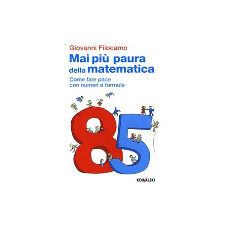 Mai più paura della matematica. Come far pace con numeri e formule