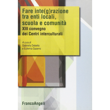 Fare integrazione fra enti locali  scuola e comunità. XIII Convegno dei Centri interculturali