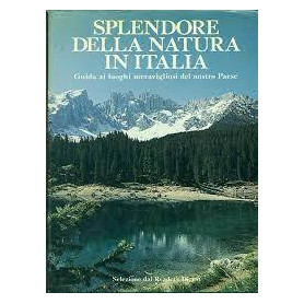 Splendore della natura in Italia. Guida ai luoghi meravigliosi del nostro paese
