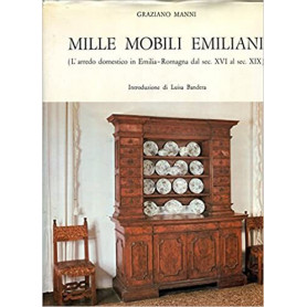 MILLE MOBILI EMILIANI (L'arredo domestico in Emilia-Romagna dal sec. XVI al sec. XIX)