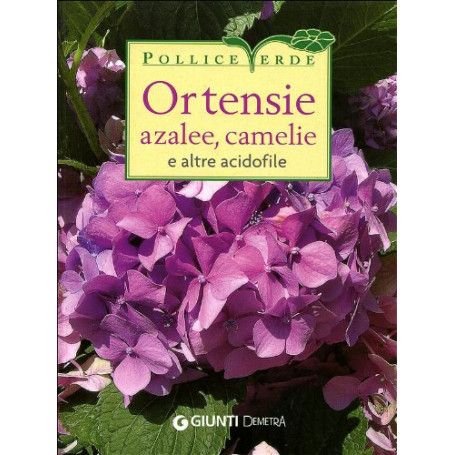 Ortensie azalee camelie e altre acidofile. Ediz. illustrata