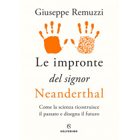 Le impronte del signor Neanderthal. Come la scienza ricostruisce il passato e disegna il futuro